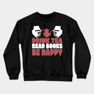 Drink Tea Read Books Be Happy Novelty Tea and Reading Crewneck Sweatshirt